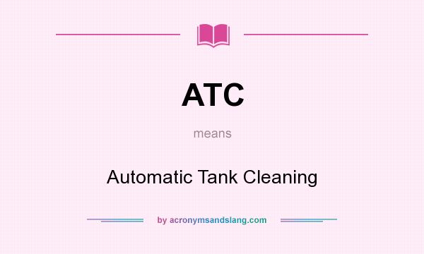 What does ATC mean? It stands for Automatic Tank Cleaning