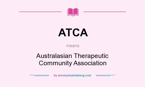 What does ATCA mean? It stands for Australasian Therapeutic Community Association