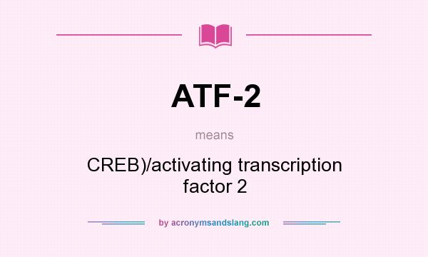 What does ATF-2 mean? It stands for CREB)/activating transcription factor 2