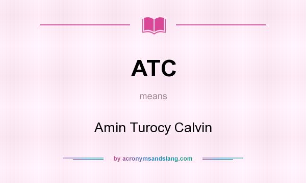What does ATC mean? It stands for Amin Turocy Calvin