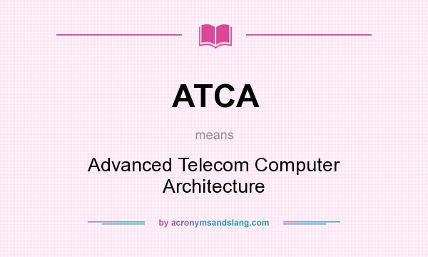 What does ATCA mean? It stands for Advanced Telecom Computer Architecture
