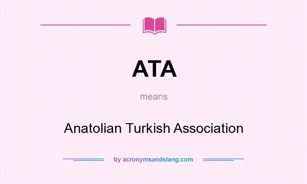 What does ATA mean? It stands for Anatolian Turkish Association