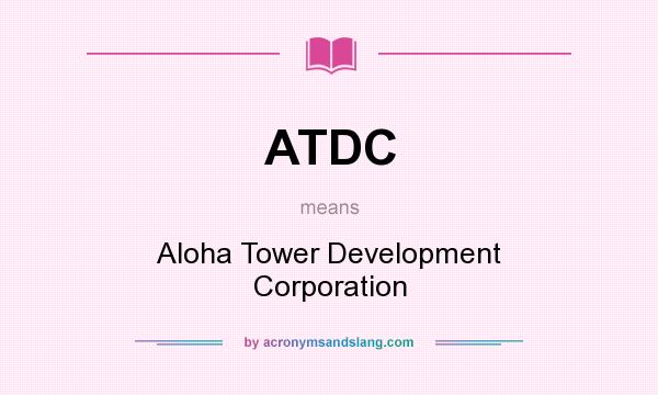 What does ATDC mean? It stands for Aloha Tower Development Corporation