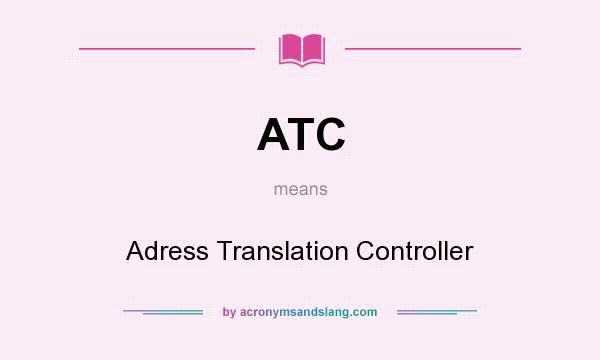 What does ATC mean? It stands for Adress Translation Controller