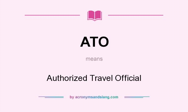 What does ATO mean? It stands for Authorized Travel Official