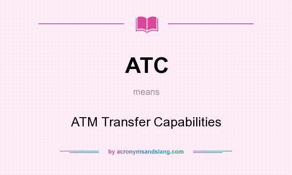 What does ATC mean? It stands for ATM Transfer Capabilities