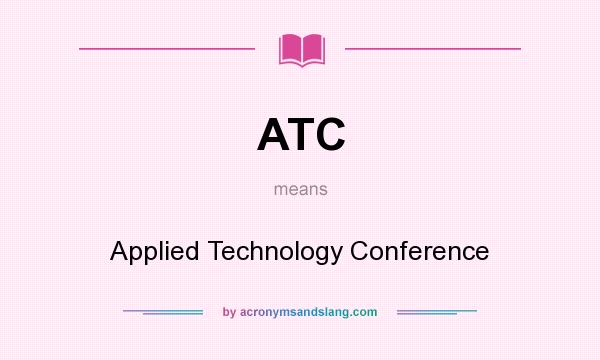 What does ATC mean? It stands for Applied Technology Conference