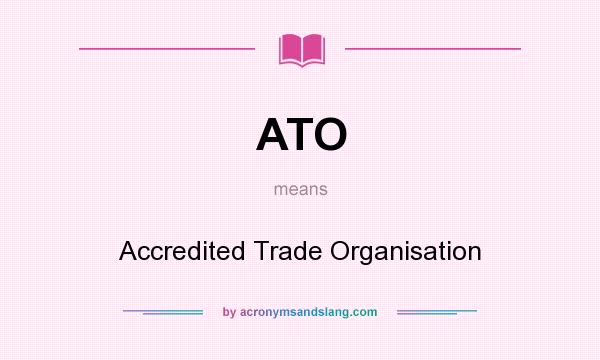 What does ATO mean? It stands for Accredited Trade Organisation