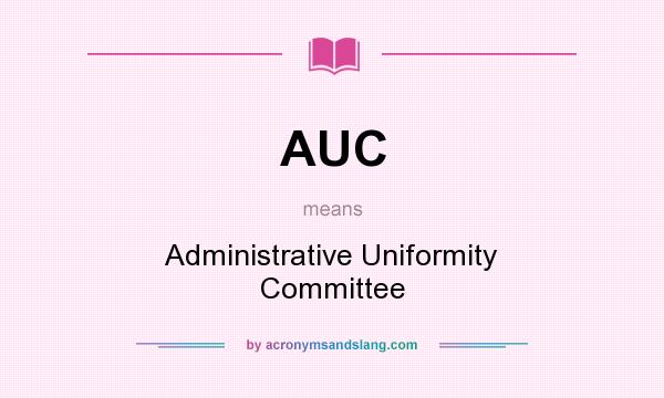 What does AUC mean? It stands for Administrative Uniformity Committee