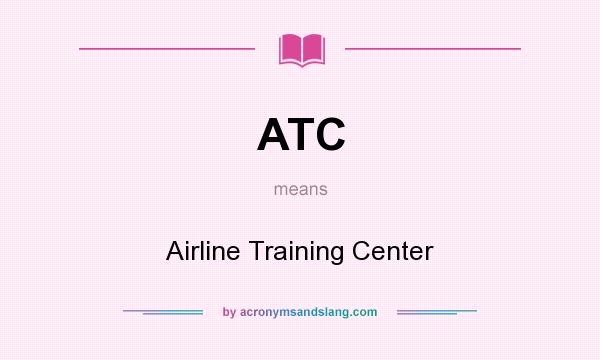 What does ATC mean? It stands for Airline Training Center