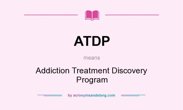 What does ATDP mean? It stands for Addiction Treatment Discovery Program