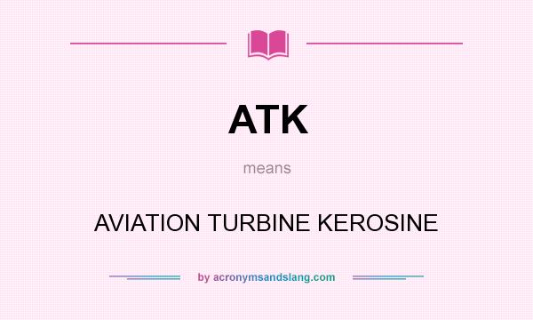 What does ATK mean? It stands for AVIATION TURBINE KEROSINE