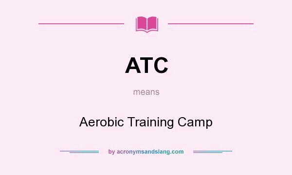 What does ATC mean? It stands for Aerobic Training Camp