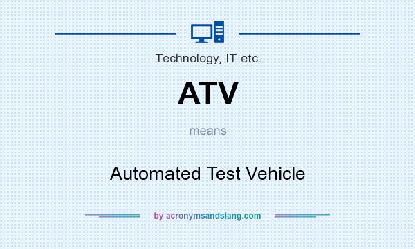 What does ATV mean? It stands for Automated Test Vehicle