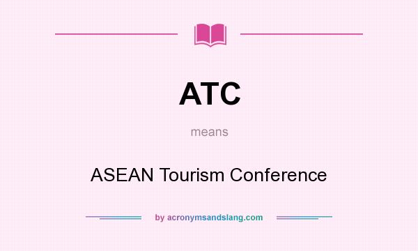 What does ATC mean? It stands for ASEAN Tourism Conference