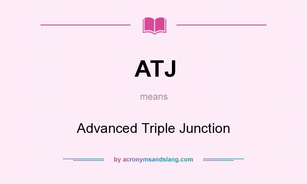 What does ATJ mean? It stands for Advanced Triple Junction