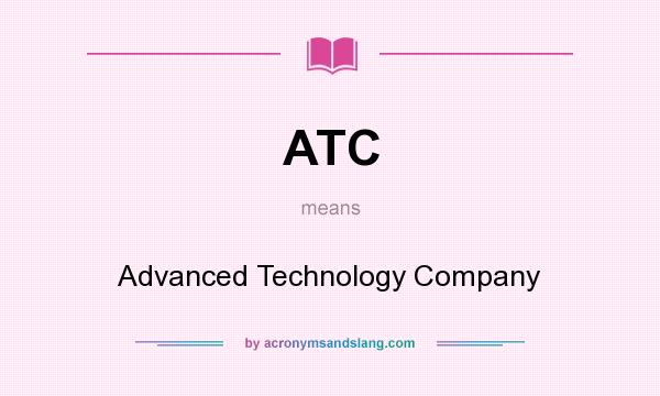 What does ATC mean? It stands for Advanced Technology Company