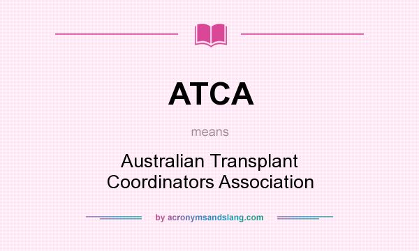 What does ATCA mean? It stands for Australian Transplant Coordinators Association