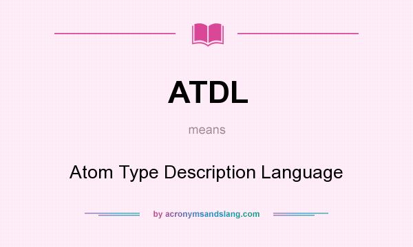What does ATDL mean? It stands for Atom Type Description Language