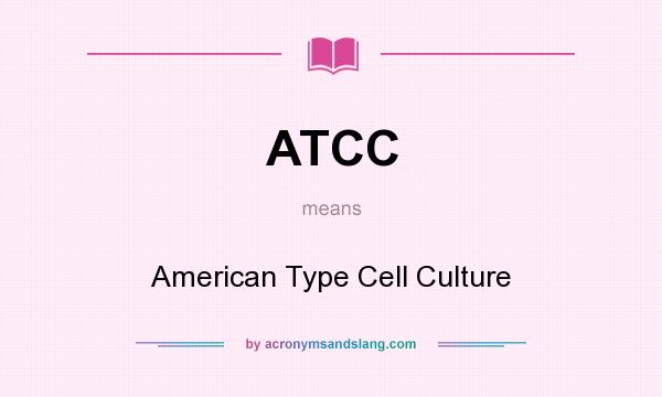 What does ATCC mean? It stands for American Type Cell Culture