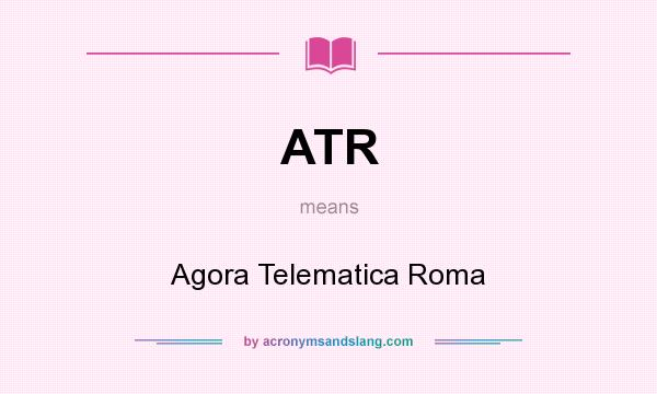 What does ATR mean? It stands for Agora Telematica Roma