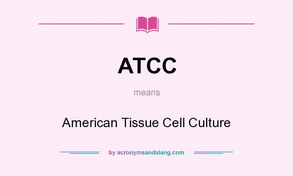 What does ATCC mean? It stands for American Tissue Cell Culture