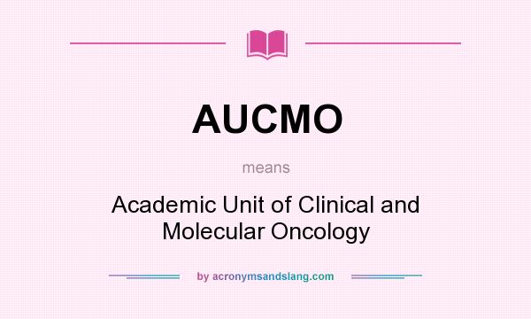 What does AUCMO mean? It stands for Academic Unit of Clinical and Molecular Oncology