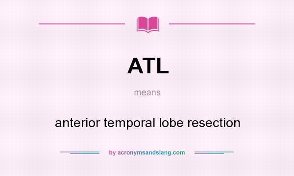What does ATL mean? It stands for anterior temporal lobe resection