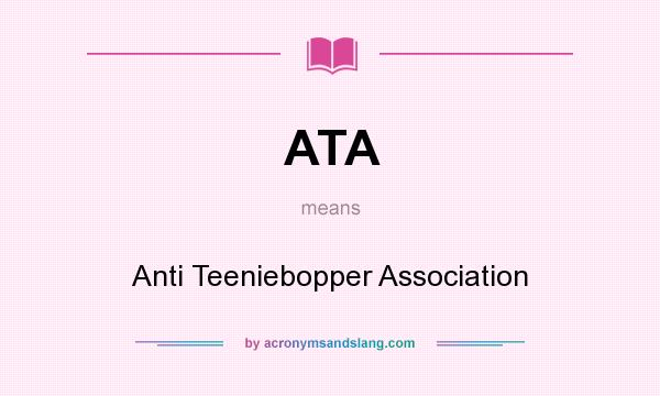 What does ATA mean? It stands for Anti Teeniebopper Association