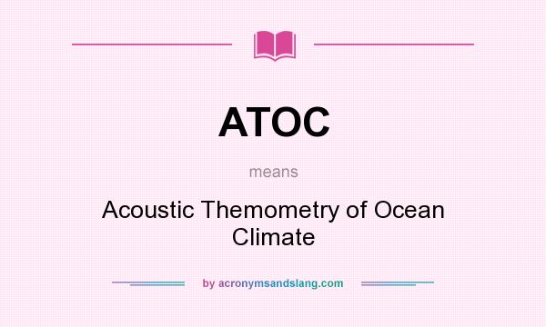 What does ATOC mean? It stands for Acoustic Themometry of Ocean Climate