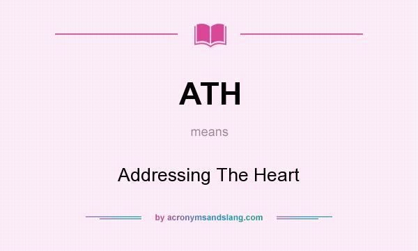 What does ATH mean? It stands for Addressing The Heart