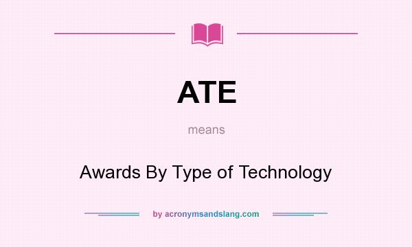 What does ATE mean? It stands for Awards By Type of Technology