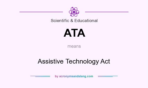 What does ATA mean? It stands for Assistive Technology Act