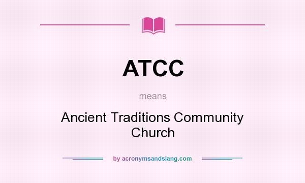 What does ATCC mean? It stands for Ancient Traditions Community Church
