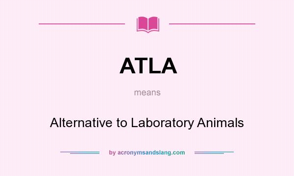 What does ATLA mean? It stands for Alternative to Laboratory Animals