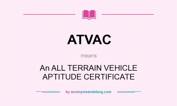 What does ATVAC mean? It stands for An ALL TERRAIN VEHICLE APTITUDE CERTIFICATE