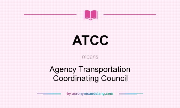 What does ATCC mean? It stands for Agency Transportation Coordinating Council
