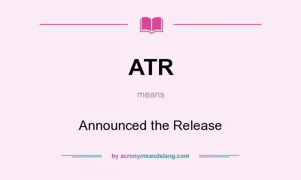 What does ATR mean? It stands for Announced the Release