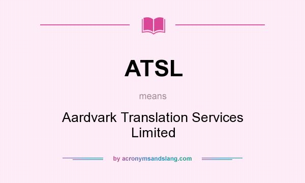 What does ATSL mean? It stands for Aardvark Translation Services Limited