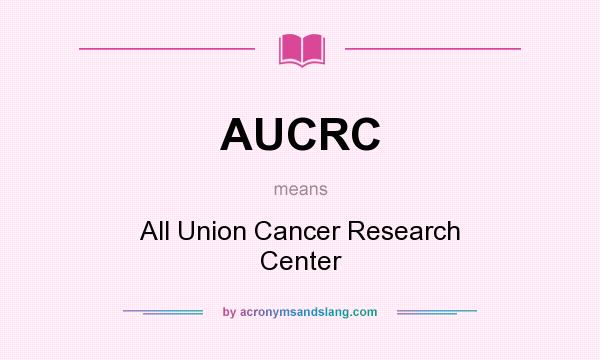 What does AUCRC mean? It stands for All Union Cancer Research Center