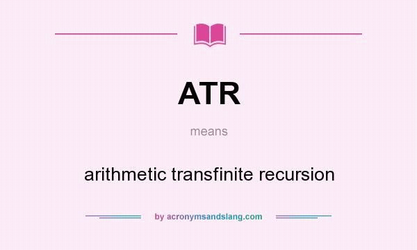 What does ATR mean? It stands for arithmetic transfinite recursion