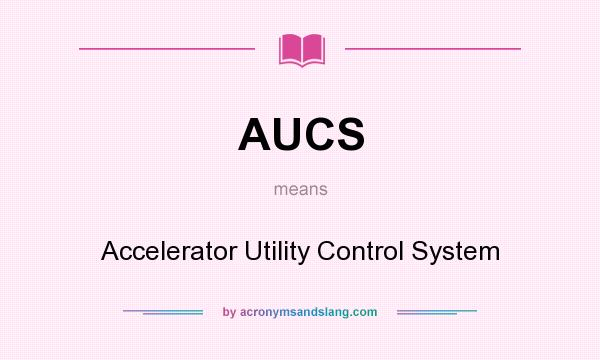 What does AUCS mean? It stands for Accelerator Utility Control System