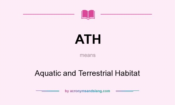 What does ATH mean? It stands for Aquatic and Terrestrial Habitat