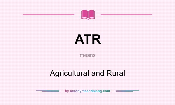 What does ATR mean? It stands for Agricultural and Rural