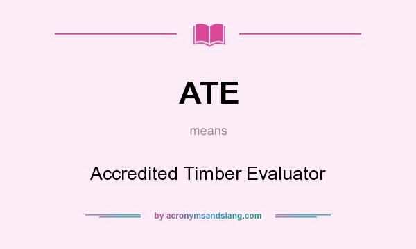 What does ATE mean? It stands for Accredited Timber Evaluator