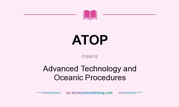 What does ATOP mean? It stands for Advanced Technology and Oceanic Procedures