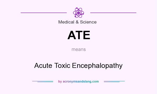 What does ATE mean? It stands for Acute Toxic Encephalopathy