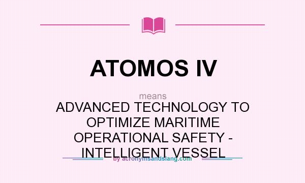 What does ATOMOS IV mean? It stands for ADVANCED TECHNOLOGY TO OPTIMIZE MARITIME OPERATIONAL SAFETY - INTELLIGENT VESSEL