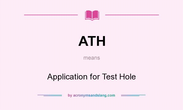 What does ATH mean? It stands for Application for Test Hole
