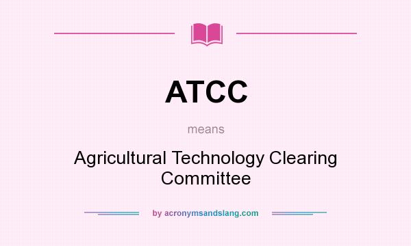 What does ATCC mean? It stands for Agricultural Technology Clearing Committee